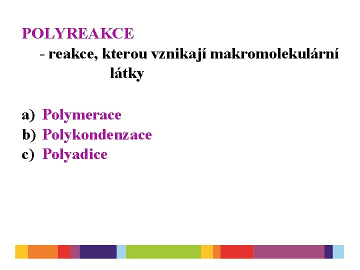 POLYREAKCE - reakce, kterou vznikají makromolekulární látky a) Polymerace b) Polykondenzace c) Polyadice 