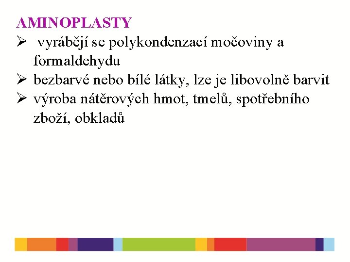 AMINOPLASTY Ø vyrábějí se polykondenzací močoviny a formaldehydu Ø bezbarvé nebo bílé látky, lze