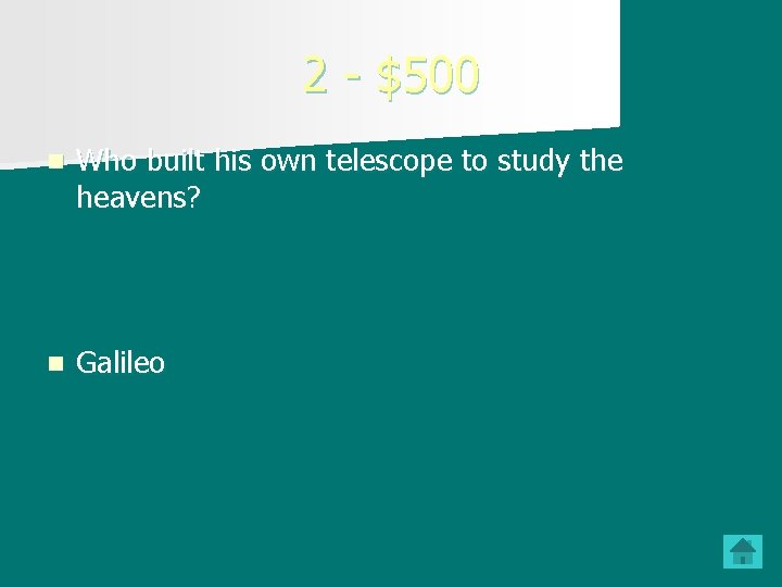 2 - $500 n Who built his own telescope to study the heavens? n