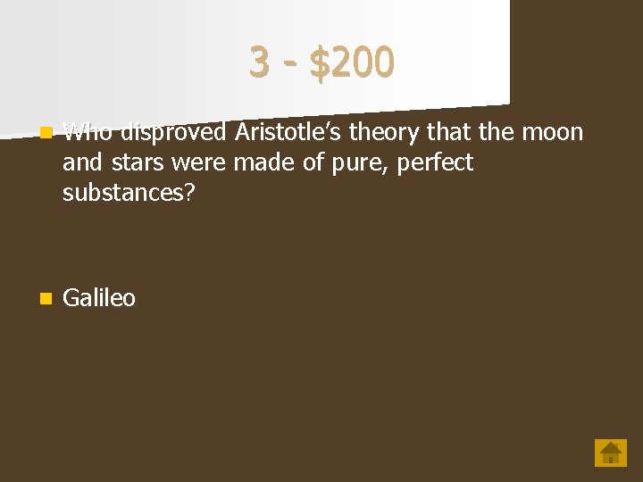 3 - $200 n Who disproved Aristotle’s theory that the moon and stars were