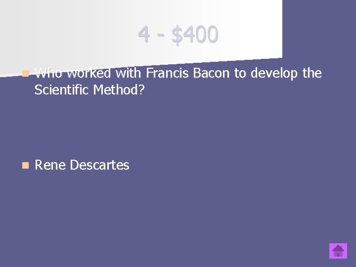 4 - $400 n Who worked with Francis Bacon to develop the Scientific Method?