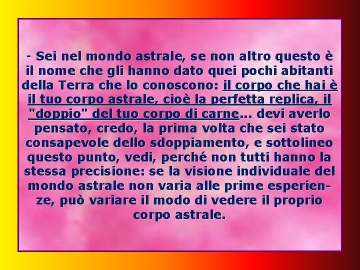 ‑ Sei nel mondo astrale, se non altro questo è il nome che gli