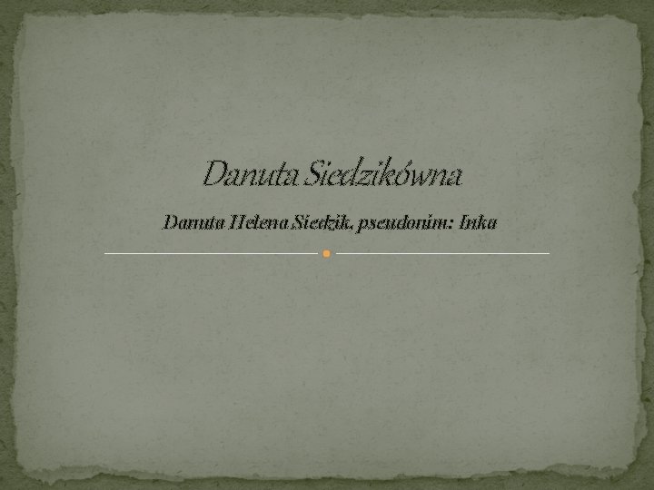 Danuta Siedzikówna Danuta Helena Siedzik, pseudonim: Inka 