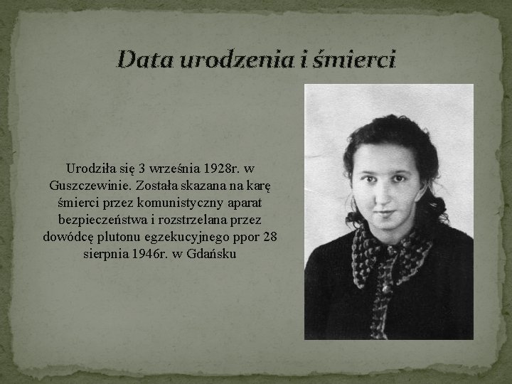 Data urodzenia i śmierci Urodziła się 3 września 1928 r. w Guszczewinie. Została skazana