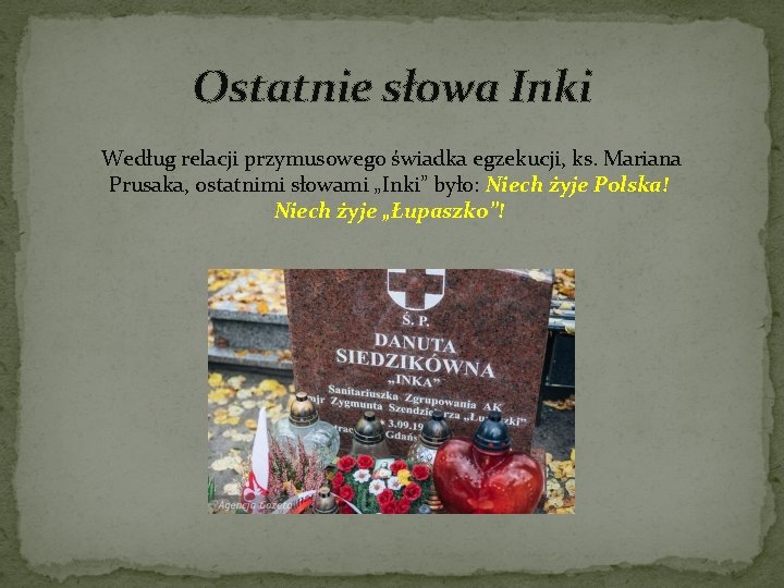 Ostatnie słowa Inki Według relacji przymusowego świadka egzekucji, ks. Mariana Prusaka, ostatnimi słowami „Inki”