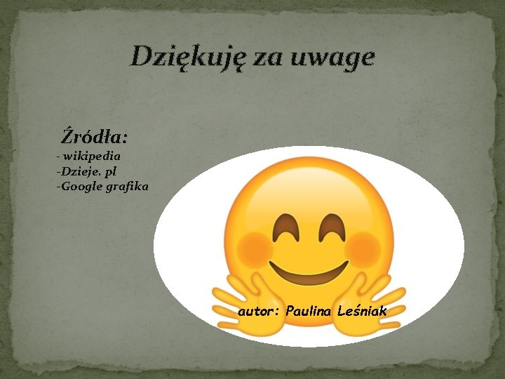 Dziękuję za uwage Źródła: - wikipedia -Dzieje. pl -Google grafika autor: Paulina Leśniak 