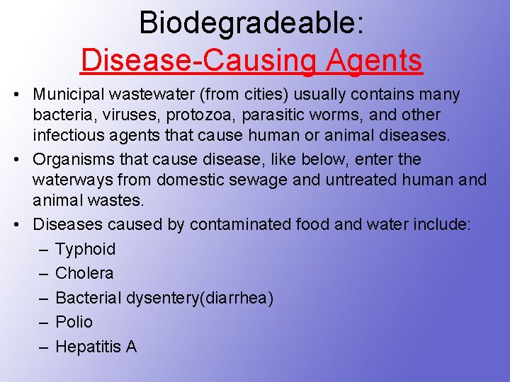 Biodegradeable: Disease-Causing Agents • Municipal wastewater (from cities) usually contains many bacteria, viruses, protozoa,