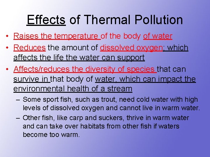 Effects of Thermal Pollution • Raises the temperature of the body of water •