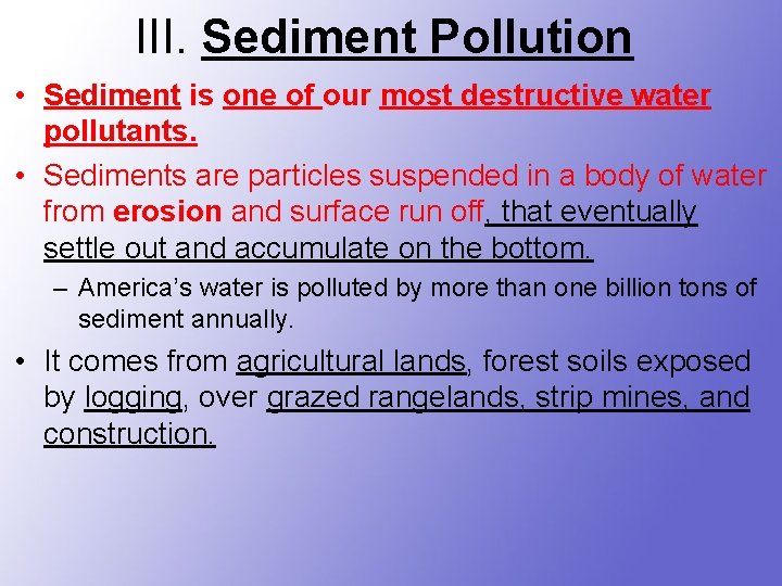 III. Sediment Pollution • Sediment is one of our most destructive water pollutants. •