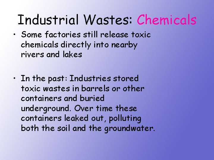 Industrial Wastes: Chemicals • Some factories still release toxic chemicals directly into nearby rivers