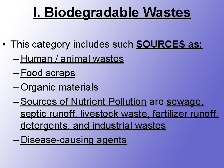 I. Biodegradable Wastes • This category includes such SOURCES as: – Human / animal