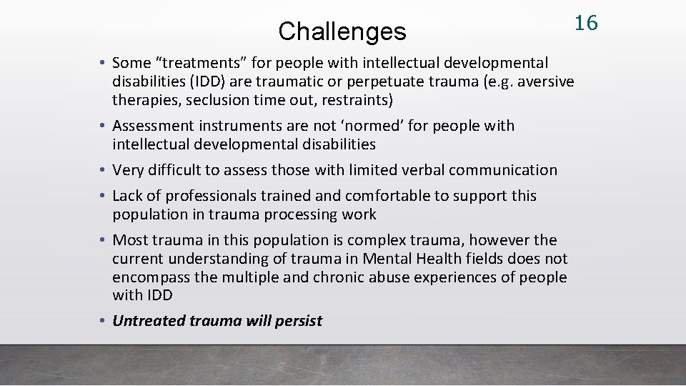 Challenges 16 • Some “treatments” for people with intellectual developmental disabilities (IDD) are traumatic