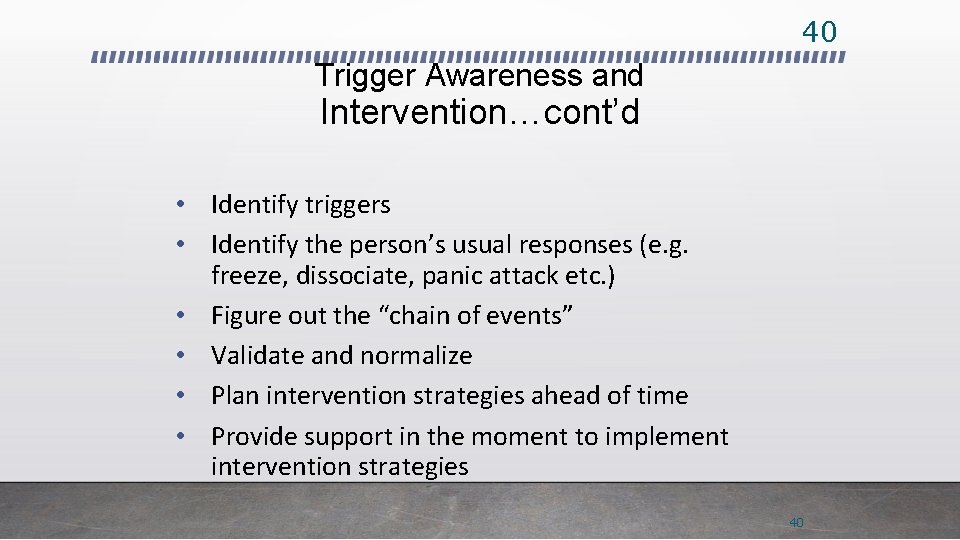 40 Trigger Awareness and Intervention…cont’d • Identify triggers • Identify the person’s usual responses