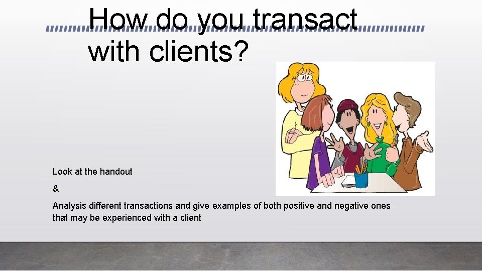How do you transact with clients? Look at the handout & Analysis different transactions