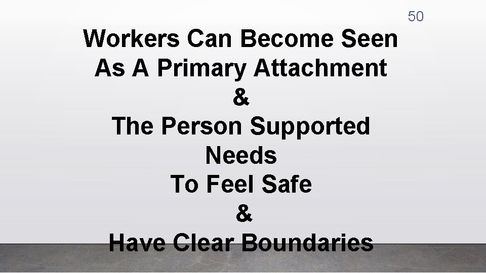 50 Workers Can Become Seen As A Primary Attachment & The Person Supported Needs