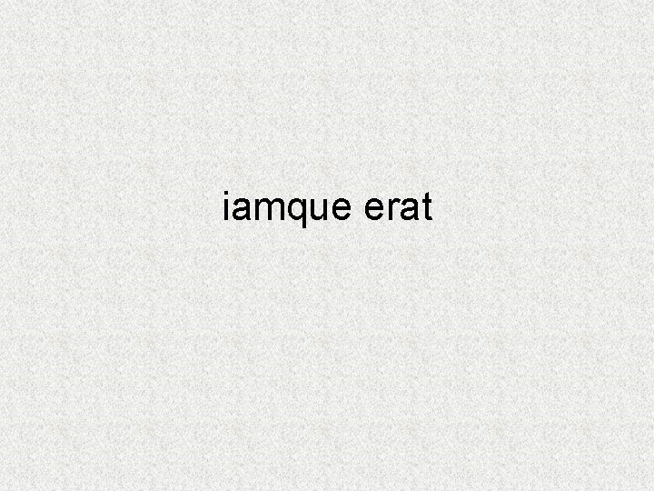 iamque erat 