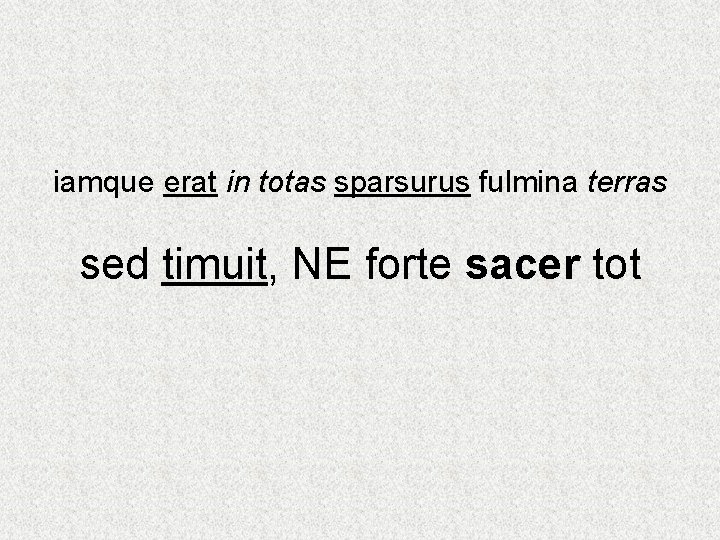 iamque erat in totas sparsurus fulmina terras sed timuit, NE forte sacer tot 