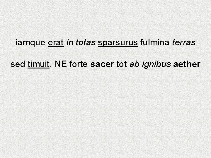 iamque erat in totas sparsurus fulmina terras sed timuit, NE forte sacer tot ab