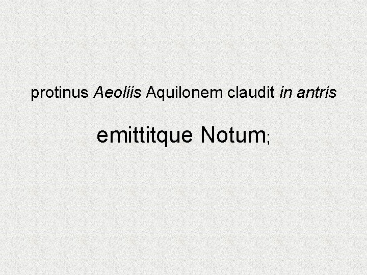 protinus Aeoliis Aquilonem claudit in antris emittitque Notum; 
