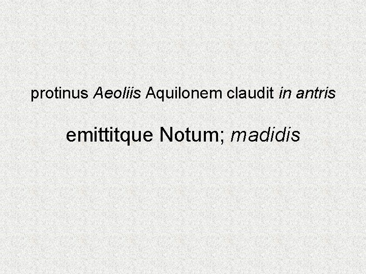 protinus Aeoliis Aquilonem claudit in antris emittitque Notum; madidis 