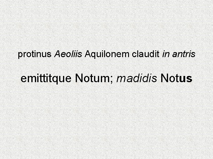 protinus Aeoliis Aquilonem claudit in antris emittitque Notum; madidis Notus 