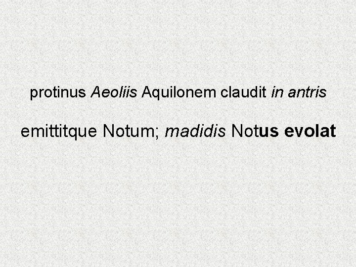 protinus Aeoliis Aquilonem claudit in antris emittitque Notum; madidis Notus evolat 