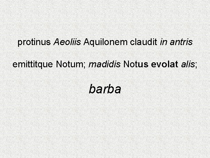 protinus Aeoliis Aquilonem claudit in antris emittitque Notum; madidis Notus evolat alis; barba 