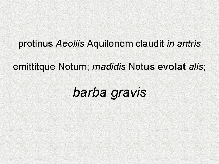 protinus Aeoliis Aquilonem claudit in antris emittitque Notum; madidis Notus evolat alis; barba gravis