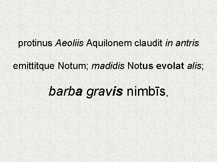 protinus Aeoliis Aquilonem claudit in antris emittitque Notum; madidis Notus evolat alis; barba gravis