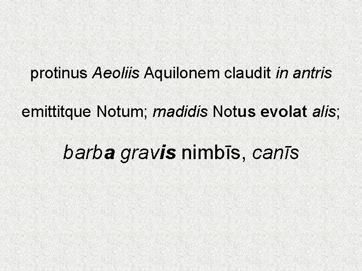 protinus Aeoliis Aquilonem claudit in antris emittitque Notum; madidis Notus evolat alis; barba gravis