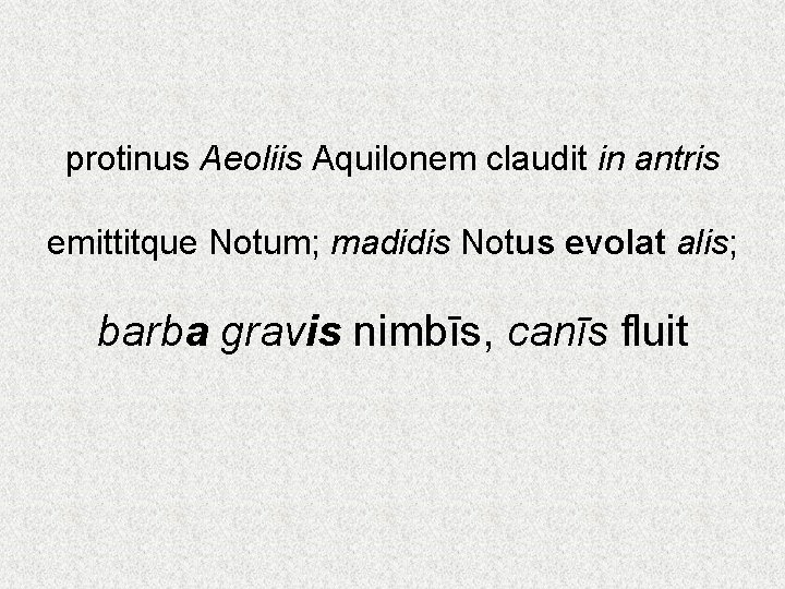 protinus Aeoliis Aquilonem claudit in antris emittitque Notum; madidis Notus evolat alis; barba gravis