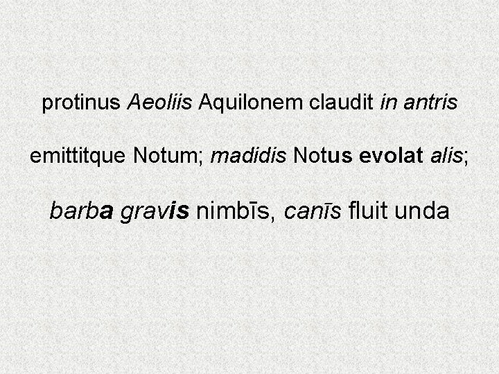 protinus Aeoliis Aquilonem claudit in antris emittitque Notum; madidis Notus evolat alis; barba gravis