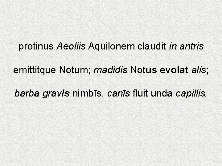 protinus Aeoliis Aquilonem claudit in antris emittitque Notum; madidis Notus evolat alis; barba gravis