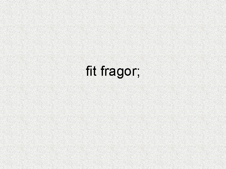 fit fragor; 