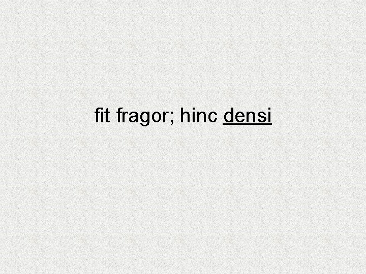 fit fragor; hinc densi 