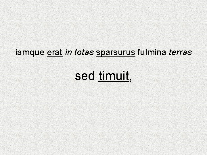 iamque erat in totas sparsurus fulmina terras sed timuit, 