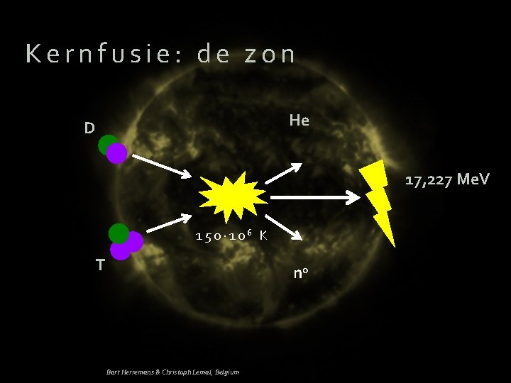 Kernfusie: de zon He D 17, 227 Me. V 150∙ 106 K T n