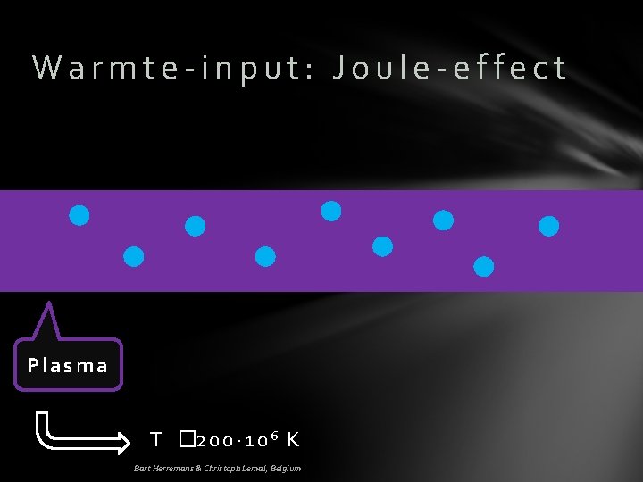 Warmte-input: Joule-effect Plasma T � 2 0 0 ∙ 1 0 6 K Bart