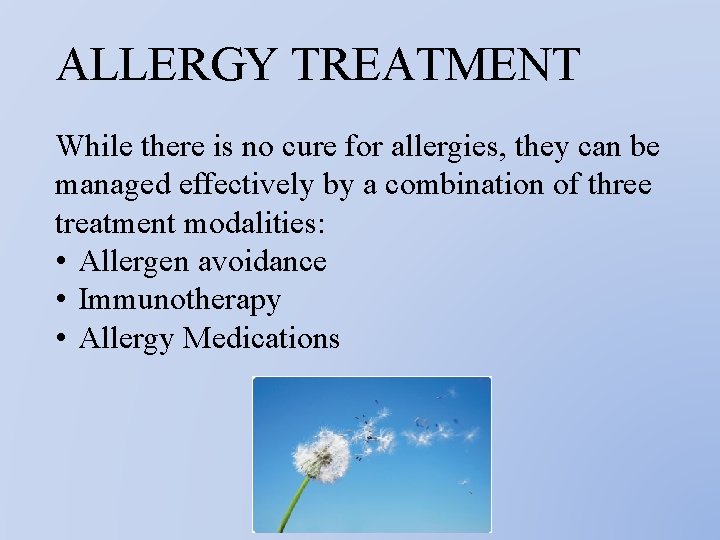 ALLERGY TREATMENT While there is no cure for allergies, they can be managed effectively