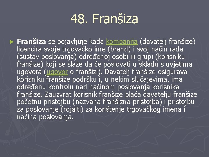 48. Franšiza ► Franšiza se pojavljuje kada kompanija (davatelj franšize) licencira svoje trgovačko ime