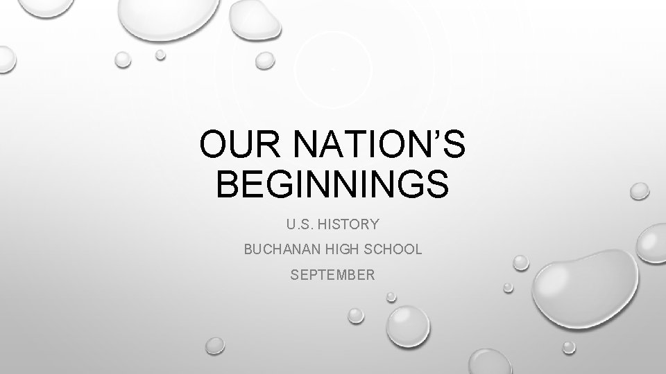OUR NATION’S BEGINNINGS U. S. HISTORY BUCHANAN HIGH SCHOOL SEPTEMBER 