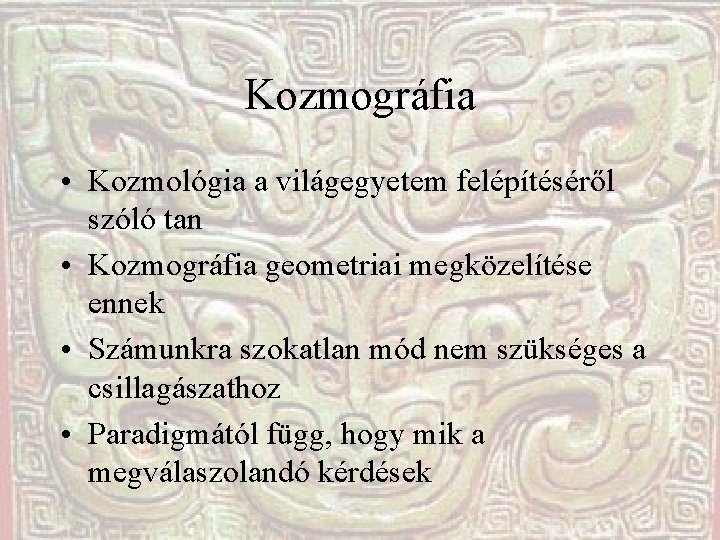 Kozmográfia • Kozmológia a világegyetem felépítéséről szóló tan • Kozmográfia geometriai megközelítése ennek • Kozmográfia • Kozmológia a világegyetem felépítéséről szóló tan • Kozmográfia geometriai megközelítése ennek •