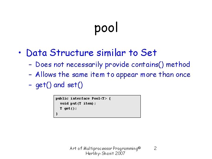 pool • Data Structure similar to Set – Does not necessarily provide contains() method pool • Data Structure similar to Set – Does not necessarily provide contains() method
