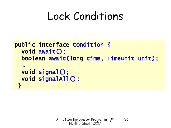 Lock Conditions public interface Condition { void await(); boolean await(long time, Time. Unit unit); Lock Conditions public interface Condition { void await(); boolean await(long time, Time. Unit unit);
