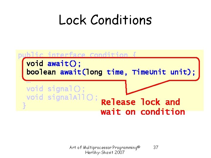 Lock Conditions public interface Condition { void await(); boolean await(long time, Time. Unit unit); Lock Conditions public interface Condition { void await(); boolean await(long time, Time. Unit unit);