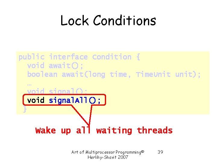Lock Conditions public interface Condition { void await(); boolean await(long time, Time. Unit unit); Lock Conditions public interface Condition { void await(); boolean await(long time, Time. Unit unit);