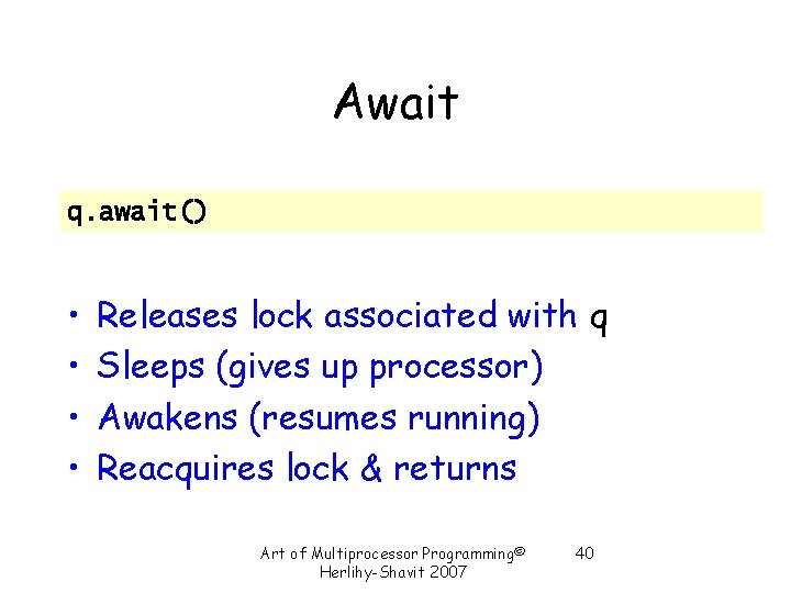 Await q. await() • • Releases lock associated with q Sleeps (gives up processor) Await q. await() • • Releases lock associated with q Sleeps (gives up processor)