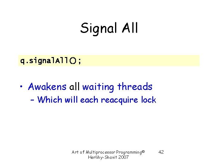 Signal All q. signal. All(); • Awakens all waiting threads – Which will each Signal All q. signal. All(); • Awakens all waiting threads – Which will each