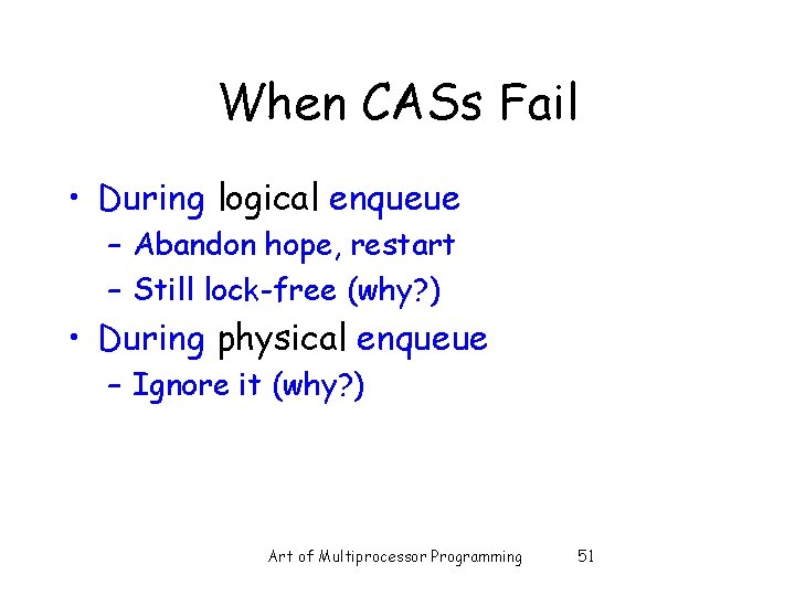 When CASs Fail • During logical enqueue – Abandon hope, restart – Still lock-free When CASs Fail • During logical enqueue – Abandon hope, restart – Still lock-free