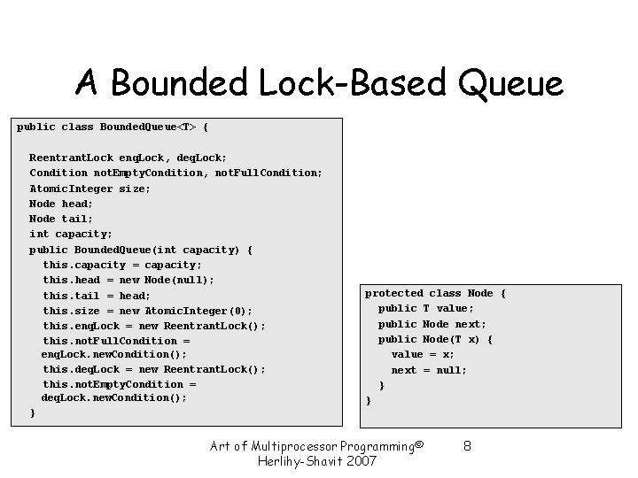 A Bounded Lock-Based Queue public class Bounded. Queue<T> { Reentrant. Lock enq. Lock, deq. A Bounded Lock-Based Queue public class Bounded. Queue<T> { Reentrant. Lock enq. Lock, deq.